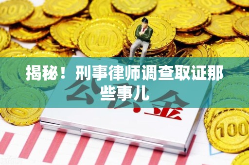 都昌揭秘！刑事律师调查取证那些事儿