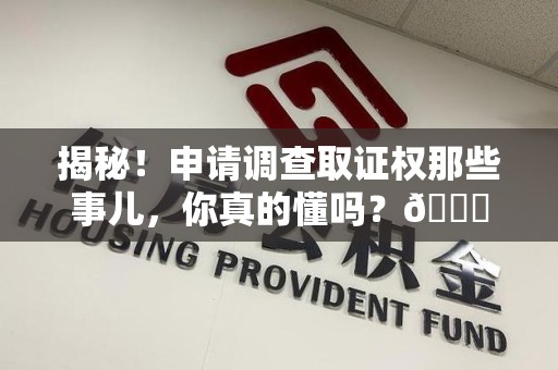 都昌揭秘！申请调查取证权那些事儿，你真的懂吗？😎